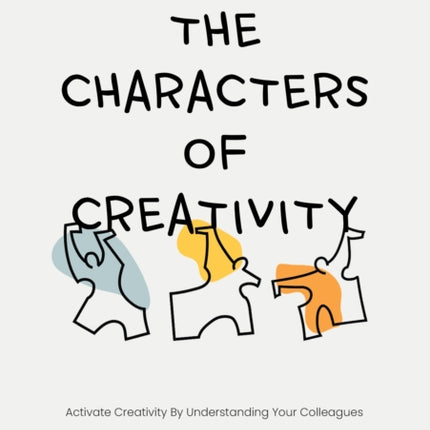 The Characters of Creativity: Activate creativity by understanding your colleagues