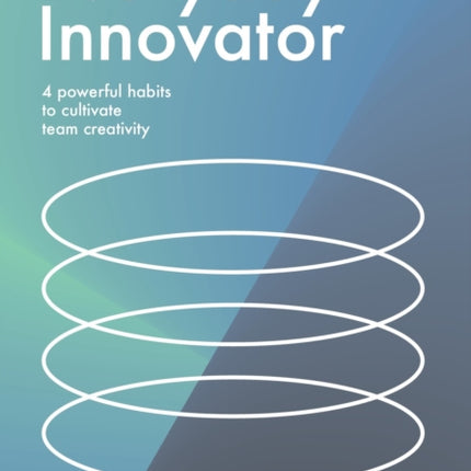 Everyday Innovator: 4 powerful habits to cultivate team creativity