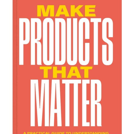 Make Products That Matter: A practical guide to understanding customer and user needs