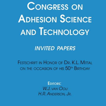 First International Congress on Adhesion Science and Technology---invited papers: Festschrift in Honor of Dr. K.L. Mittal on the Occasion of his 50th Birthday