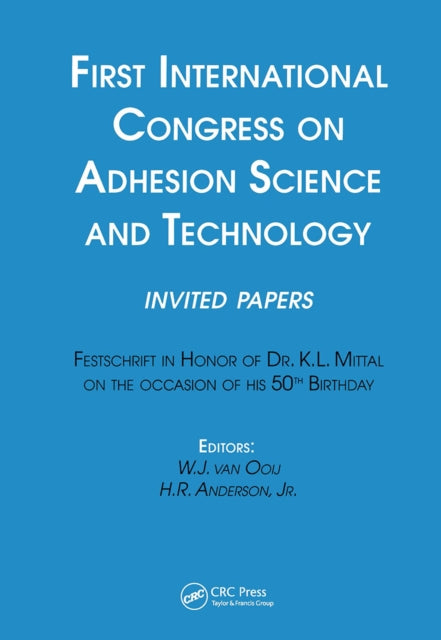 First International Congress on Adhesion Science and Technology---invited papers: Festschrift in Honor of Dr. K.L. Mittal on the Occasion of his 50th Birthday