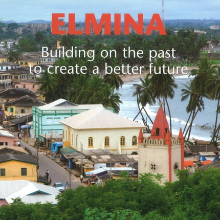 Elmina: Building on the Past to Create a Better Future