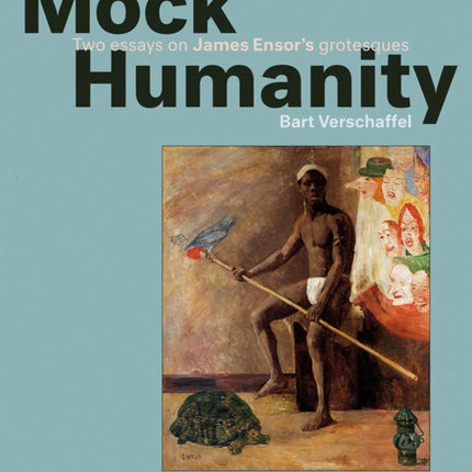 Mock Humanity!: Two Essays on James Ensor's Grotesques