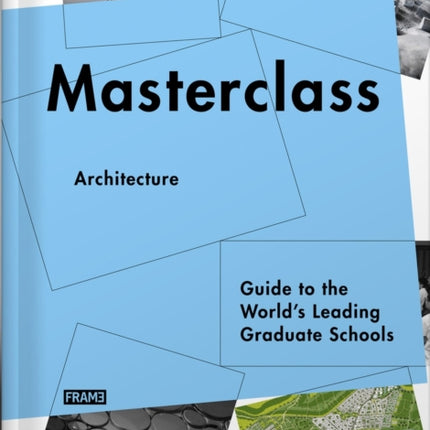 Masterclass: Architecture: Guide to the World’s Leading Graduate Schools