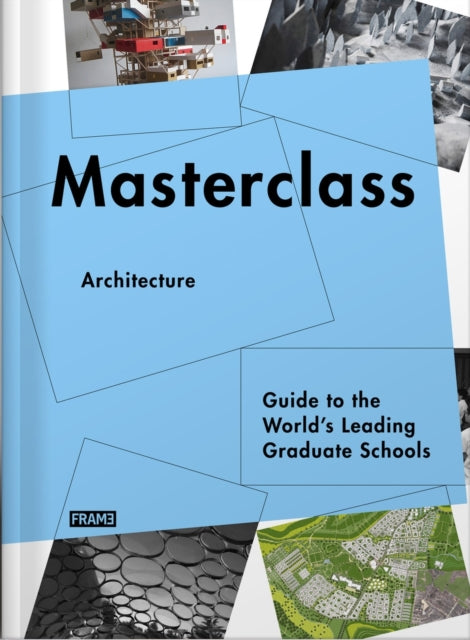 Masterclass: Architecture: Guide to the World’s Leading Graduate Schools