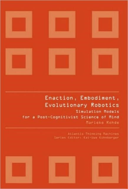 Enaction, Embodiment, Evolutionary Robotics: Simulation Models For A Post-cognitivist Science Of Mind