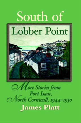 South of Lobber Point: More Stories from Port Isaac, North Cornwall, 1944 - 1950