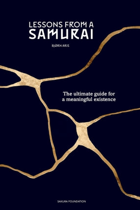 Lessons from a Samurai: The ultimate guide for a meaningful existence