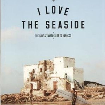 I Love the Seaside The surf & travel guide to Morocco