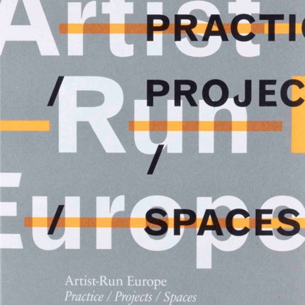Artist-Run Europe: Practice/Projects/Spaces