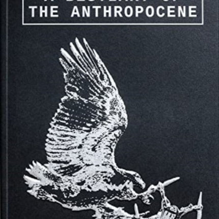 A Bestiary of the Anthropocene: Hybrid Plants, Animals, Minerals, Fungi, and Other Specimens