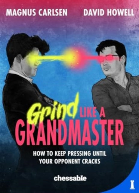 Grind Like a Grandmaster: How to Keep Pressing until Your Opponent Cracks