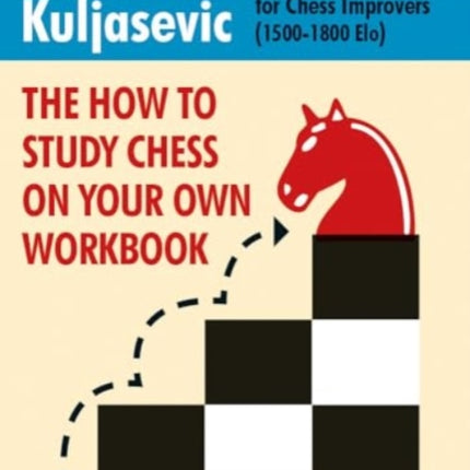 The How to Study Chess on Your Own Workbook Volume 2: Exercises and Training for Chess Improvers (1500-1800 Elo)