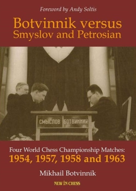 Botvinnik versus Smyslov and Petrosian: Four World Chess Championship Matches: 1954, 1957, 1958 and 1963