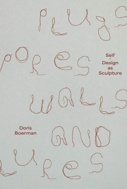 Doris Boerman: Plugs, Pores, Walls & Lures: Self-Design as Sculpture