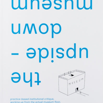 the upside-down museum: practice-based institutional critique, working up from the actual museum floor by Aldo Giannotti