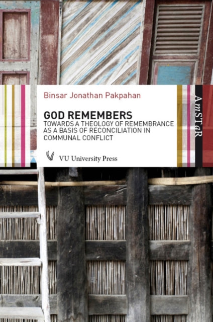 God Remembers: Towards a Theology of Remembrance as a Basis of Reconciliation in Communal Conflict