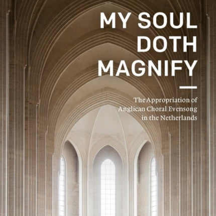 My Soul Doth Magnify: The Appropriation of Choral Evensong in the Netherlands