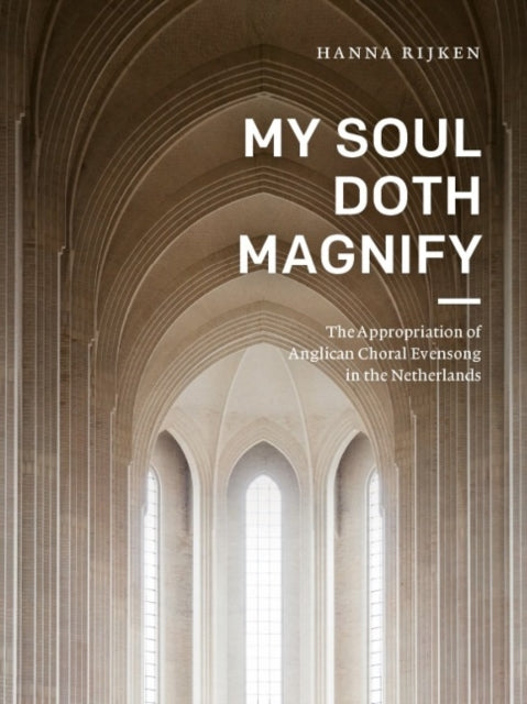 My Soul Doth Magnify: The Appropriation of Choral Evensong in the Netherlands