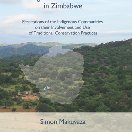 The Management of the Matobo Hills in Zimbabwe: Perceptions of the Indigenous Communities on their Involvement and Use of Traditional Conservation Practices