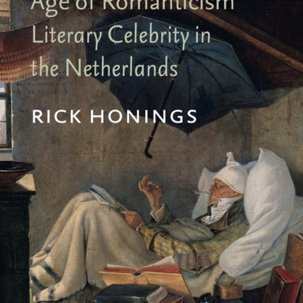 Star Authors in the Age of Romanticism: Literary Celebrity in the Netherlands