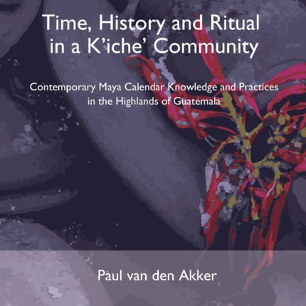 Time, History and Ritual in a K’iche’ Community:
