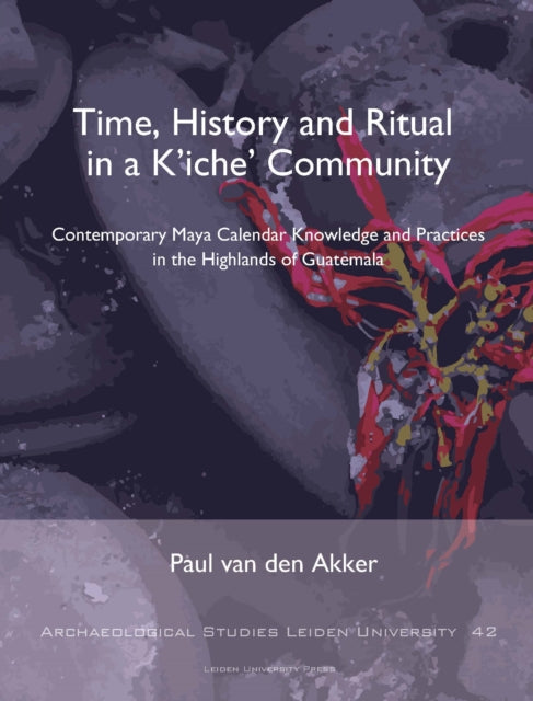 Time, History and Ritual in a K’iche’ Community: