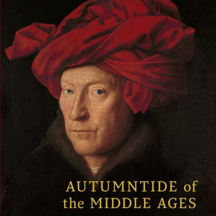 Autumntide of the Middle Ages: A study of forms of life and thought of the fourteenth and fifteenth centuries in France and the Low Countries