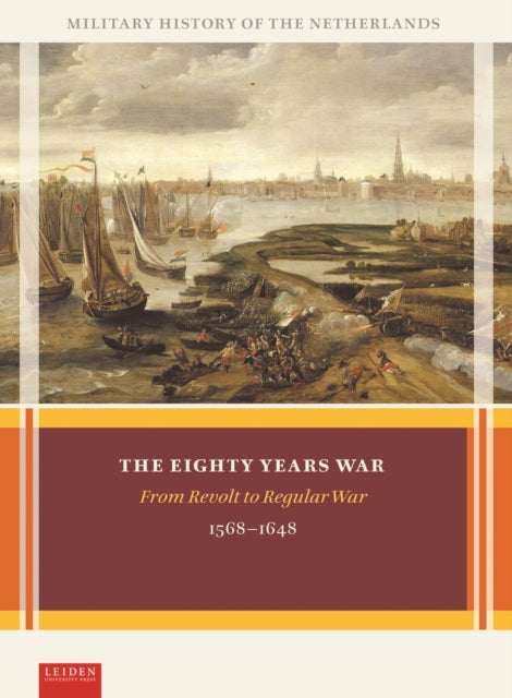 The Eighty Years War: From Revolt to Regular War, 1568-1648