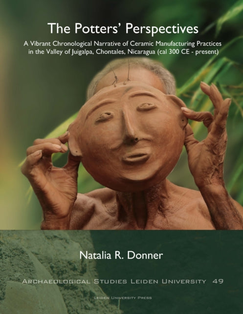 The Potters’ Perspectives: A Vibrant Chronological Narrative of Ceramic Manufacturing Practices in the Valley of Juigalpa, Chontales, Nicaragua (cal 300 CE-present)