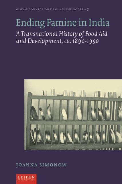 Ending Famine in India: A Transnational History of Food Aid and Development, c. 1890-1950