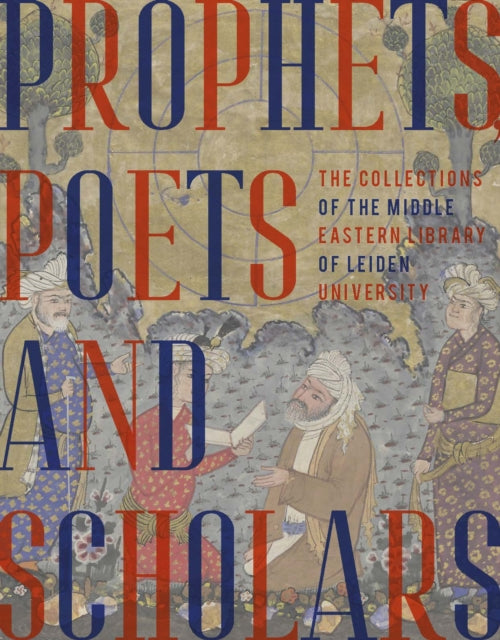 Prophets Poets and Scholars  The Collections of the Middle Eastern Library of Leiden University