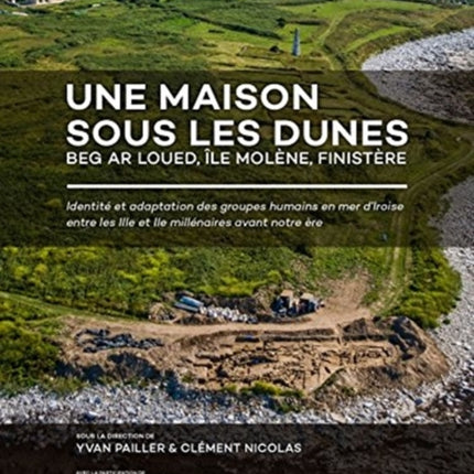 Une maison sous les dunes : Beg ar Loued, Île Molène, Finistère: Identité et adaptation des groupes humains en mer d’Iroise entre les IIIe et IIe millénaires avant notre ère