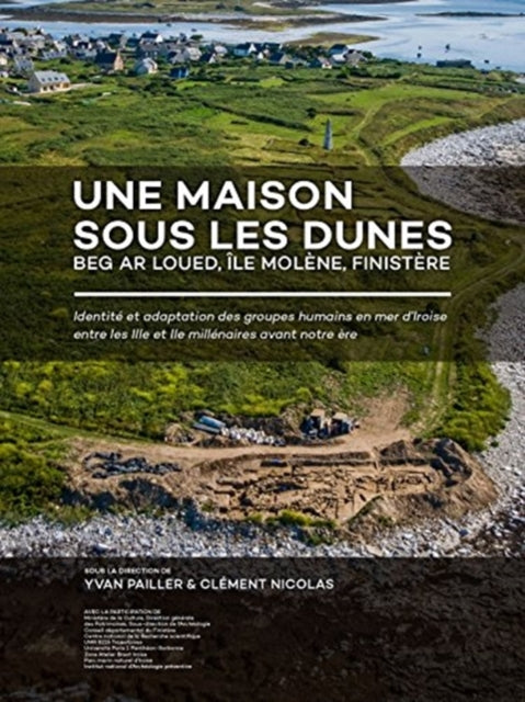 Une maison sous les dunes : Beg ar Loued, Île Molène, Finistère: Identité et adaptation des groupes humains en mer d’Iroise entre les IIIe et IIe millénaires avant notre ère