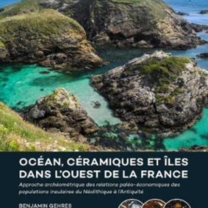 Océan, céramiques et îles dans l’ouest de la France: Approche archéométrique des relations paléo-économiques des populations insulaires du Néolithique à l’Antiquité