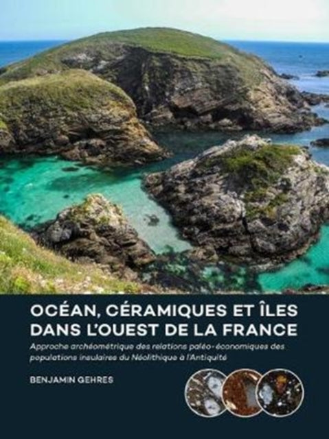 Océan, céramiques et îles dans l’ouest de la France: Approche archéométrique des relations paléo-économiques des populations insulaires du Néolithique à l’Antiquité