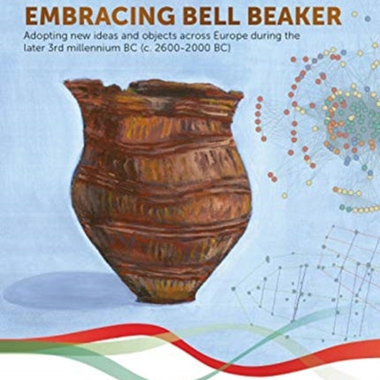 Embracing Bell Beaker: Adopting new Ideas and Objects across Europe during the later 3rd Millennium BC (c. 2600-2000 BC)