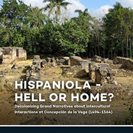 Hispaniola - Hell or Home?: Decolonizing Grand Narratives about Intercultural Interactions at Concepción de la Vega (1494-1564)