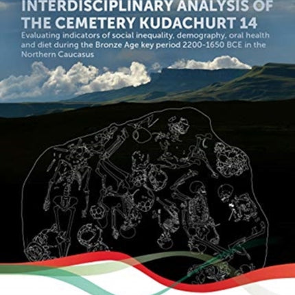 Interdisciplinary analysis of the cemetery 'Kudachurt 14': Evaluating indicators of social inequality, demography, oral health and diet during the Bronze Age key period 2200-1650 BCE in the Northern Caucasus