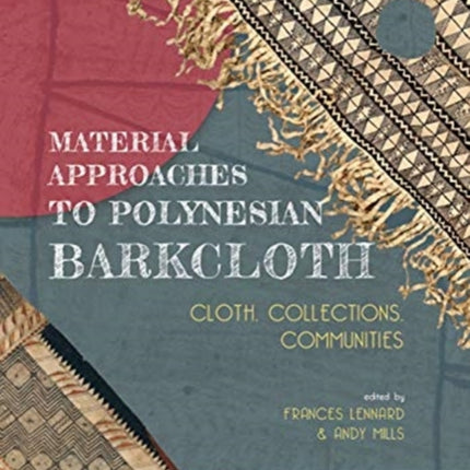 Material Approaches to Polynesian Barkcloth: Cloth, Collections, Communities