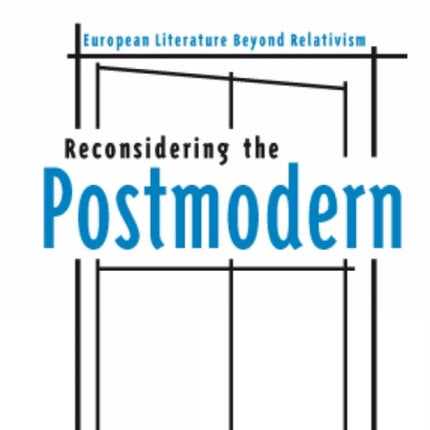 Reconsidering the Postmodern: European Literature Beyond Relativism