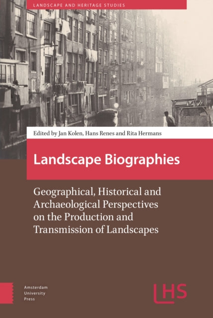 Landscape Biographies: Geographical, Historical and Archaeological Perspectives on the Production and Transmission of Landscapes