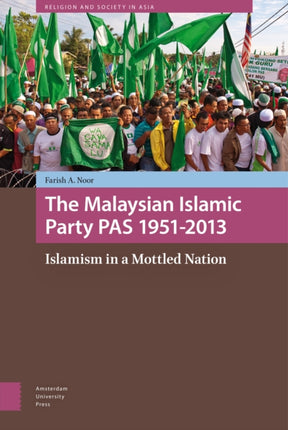 The Malaysian Islamic Party PAS 1951-2013: Islamism in a Mottled Nation