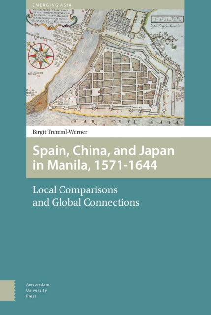 Spain, China, and Japan in Manila, 1571-1644: Local Comparisons and Global Connections