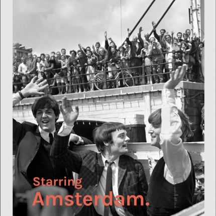 Starring Amsterdam: Celebrities in Amsterdam during the roaring 1960s and 1970s