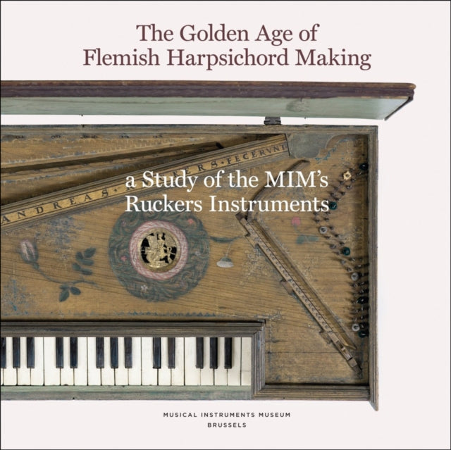 The Golden Age of Flemish Harpsicord Making: A Study of MIM's Ruckers Instruments