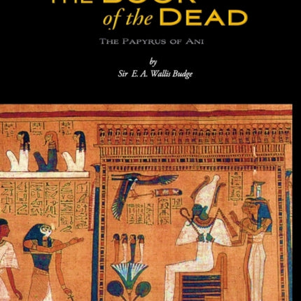 Egyptian Book of the Dead: The Papyrus of Ani in the British Museum (Wisehouse Classics Edition)