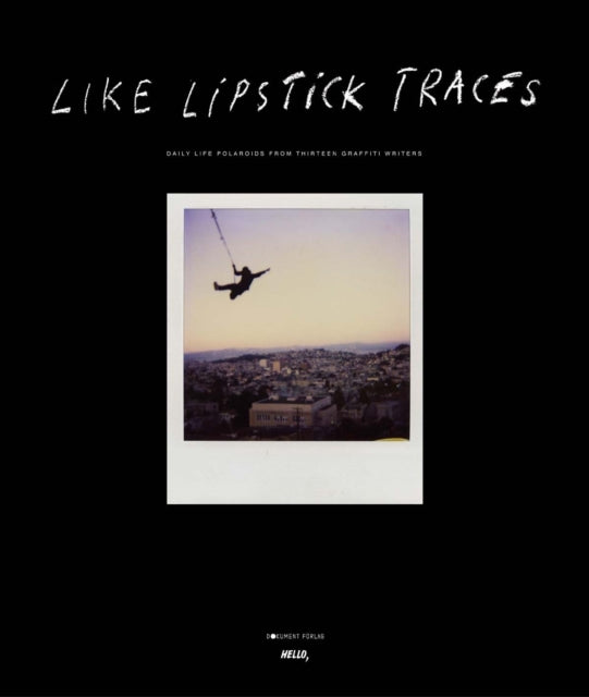 Like Lipstick Traces: Daily Life Polaroids from Thirteen Graffiti Writers