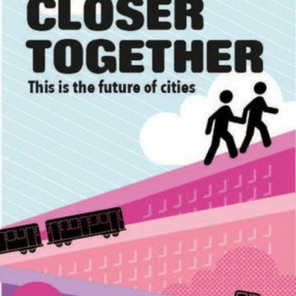 Closer Together: This is the Future of Cities