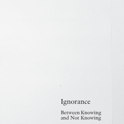 Ignorance: Between Knowing and Not Knowing